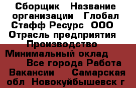 Сборщик › Название организации ­ Глобал Стафф Ресурс, ООО › Отрасль предприятия ­ Производство › Минимальный оклад ­ 35 000 - Все города Работа » Вакансии   . Самарская обл.,Новокуйбышевск г.